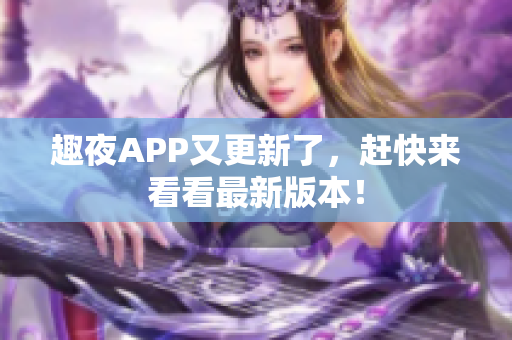 趣夜APP又更新了，赶快来看看最新版本！
