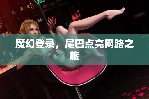 魔幻登录，尾巴点亮网路之旅