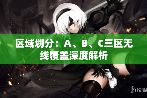 区域划分：A、B、C三区无线覆盖深度解析