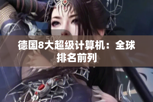 德国8大超级计算机：全球排名前列