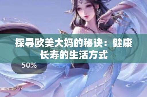 探寻欧美大妈的秘诀：健康长寿的生活方式
