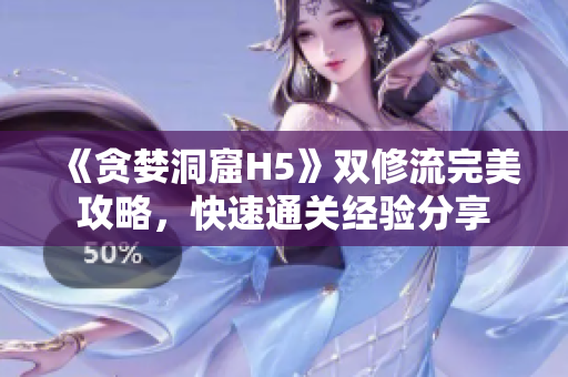 《贪婪洞窟H5》双修流完美攻略，快速通关经验分享