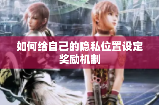 如何给自己的隐私位置设定奖励机制