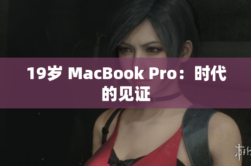 19岁 MacBook Pro：时代的见证