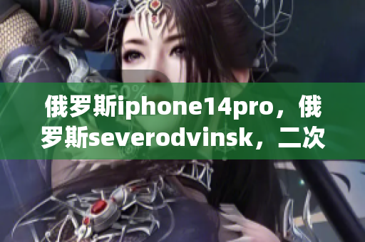 俄罗斯iphone14pro，俄罗斯severodvinsk，二次元人物桶二次元人物漫画446
