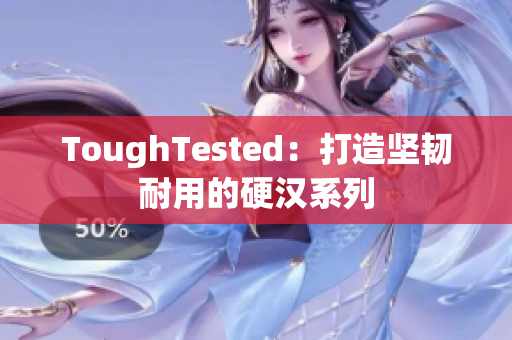 ToughTested：打造坚韧耐用的硬汉系列