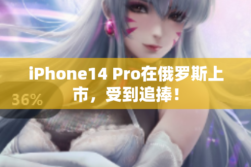 iPhone14 Pro在俄罗斯上市，受到追捧！