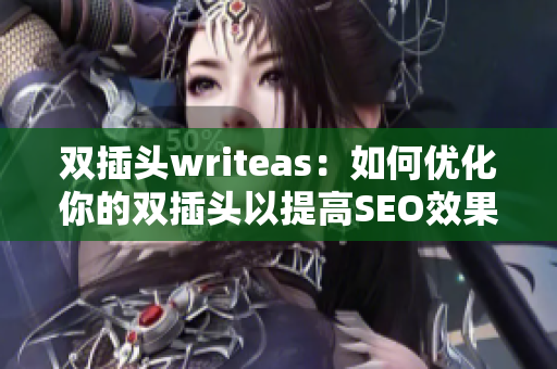 双插头writeas：如何优化你的双插头以提高SEO效果？