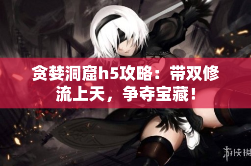 贪婪洞窟h5攻略：带双修流上天，争夺宝藏！