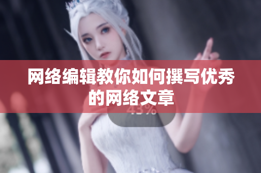 网络编辑教你如何撰写优秀的网络文章