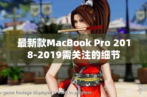 最新款MacBook Pro 2018-2019需关注的细节