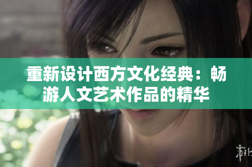 重新设计西方文化经典：畅游人文艺术作品的精华
