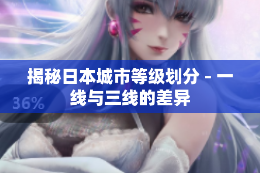 揭秘日本城市等级划分 - 一线与三线的差异