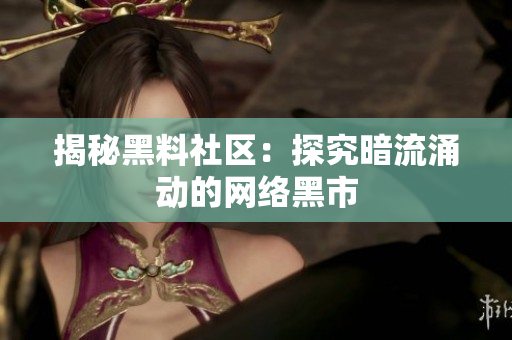 揭秘黑料社区：探究暗流涌动的网络黑市