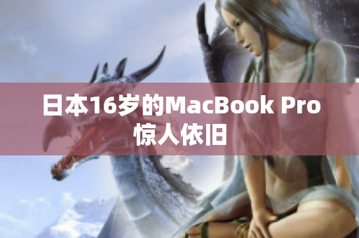 日本16岁的MacBook Pro惊人依旧