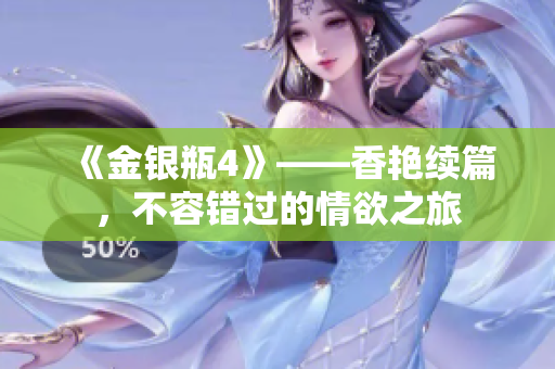 《金银瓶4》——香艳续篇，不容错过的情欲之旅