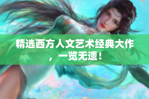 精选西方人文艺术经典大作，一览无遗！