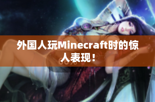 外国人玩Minecraft时的惊人表现！