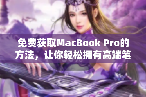 免费获取MacBook Pro的方法，让你轻松拥有高端笔记本电脑