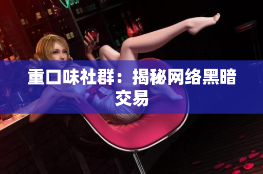 重口味社群：揭秘网络黑暗交易