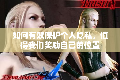 如何有效保护个人隐私，值得我们奖励自己的位置