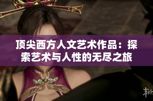 顶尖西方人文艺术作品：探索艺术与人性的无尽之旅