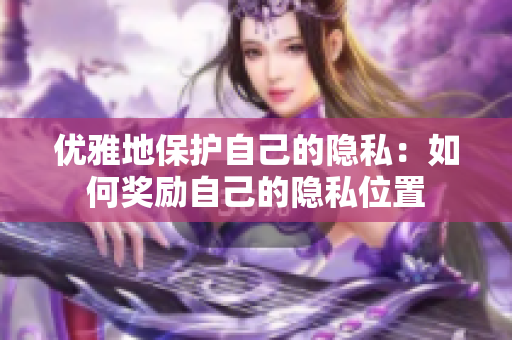 优雅地保护自己的隐私：如何奖励自己的隐私位置