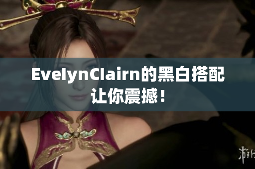 EveIynCIairn的黑白搭配让你震撼！