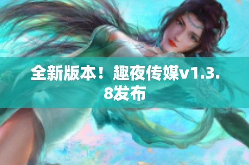 全新版本！趣夜传媒v1.3.8发布