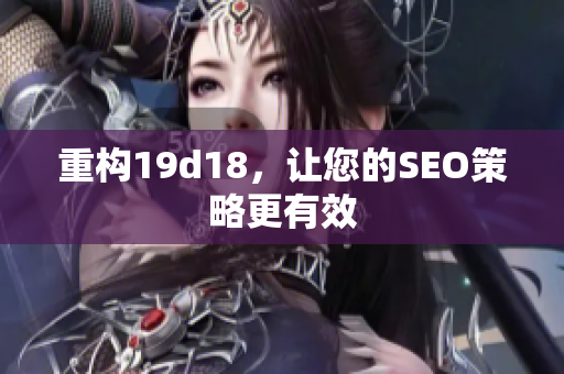 重构19d18，让您的SEO策略更有效