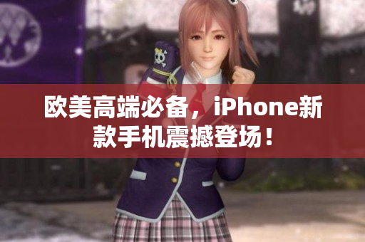 欧美高端必备，iPhone新款手机震撼登场！