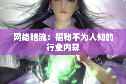 网络暗流：揭秘不为人知的行业内幕