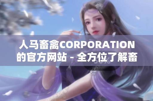 人马畜禽CORPORATION的官方网站 - 全方位了解畜禽行业资讯