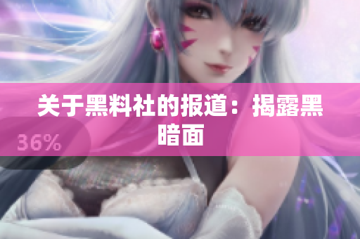 关于黑料社的报道：揭露黑暗面