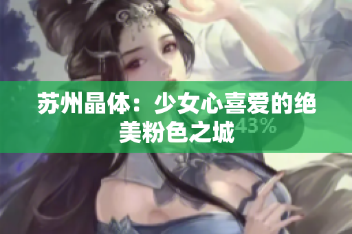 苏州晶体：少女心喜爱的绝美粉色之城