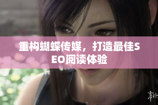 重构蝴蝶传媒，打造最佳SEO阅读体验