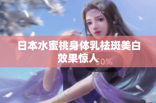 日本水蜜桃身体乳祛斑美白效果惊人