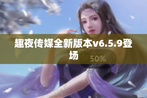 趣夜传媒全新版本v6.5.9登场