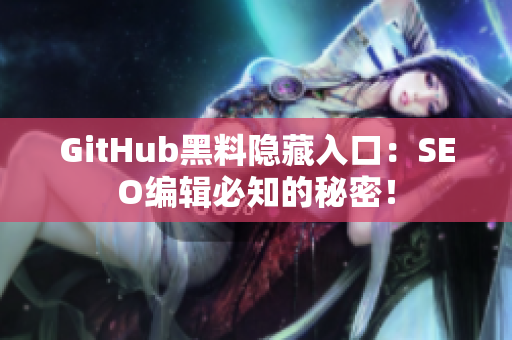 GitHub黑料隐藏入口：SEO编辑必知的秘密！