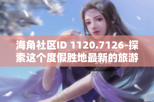 海角社区ID 1120.7126-探索这个度假胜地最新的旅游景点和活动！
