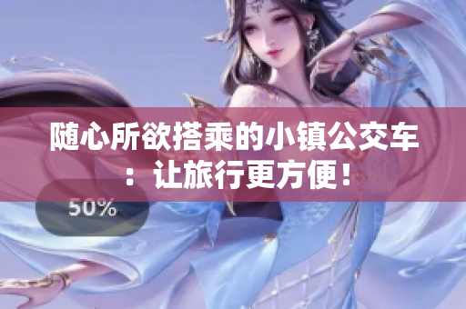 随心所欲搭乘的小镇公交车：让旅行更方便！