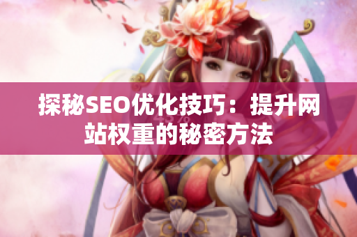 探秘SEO优化技巧：提升网站权重的秘密方法