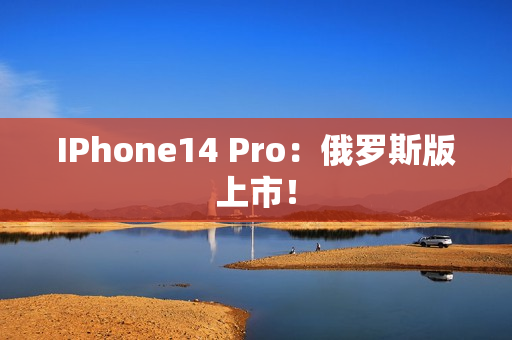 IPhone14 Pro：俄罗斯版上市！