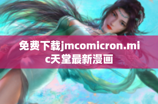 免费下载jmcomicron.mic天堂最新漫画