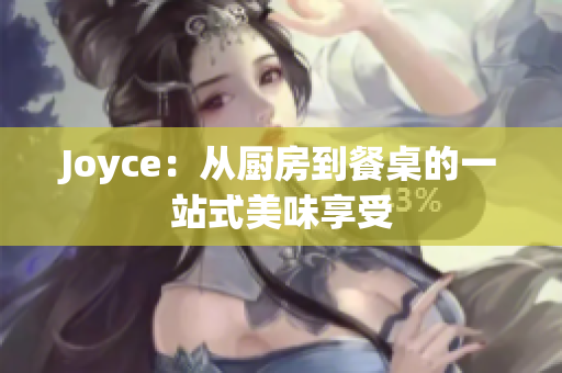 Joyce：从厨房到餐桌的一站式美味享受