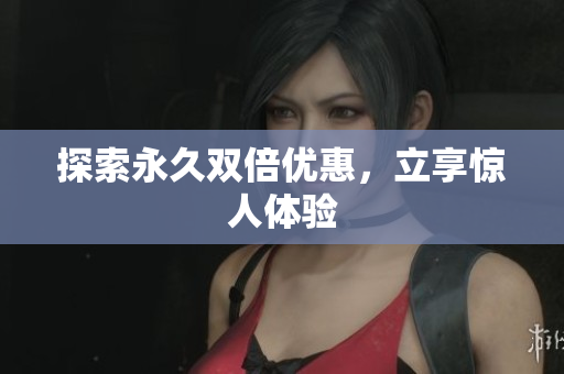 探索永久双倍优惠，立享惊人体验