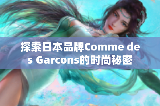 探索日本品牌Comme des Garcons的时尚秘密