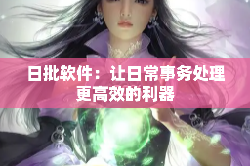 日批软件：让日常事务处理更高效的利器