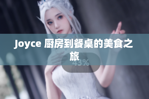Joyce 厨房到餐桌的美食之旅