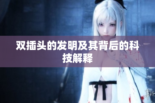 双插头的发明及其背后的科技解释